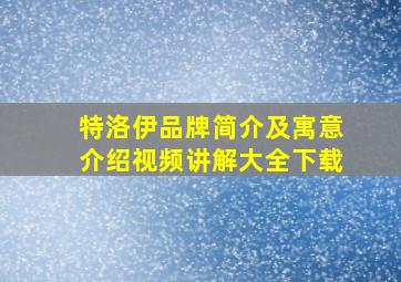 特洛伊品牌简介及寓意介绍视频讲解大全下载