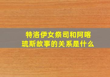 特洛伊女祭司和阿喀琉斯故事的关系是什么