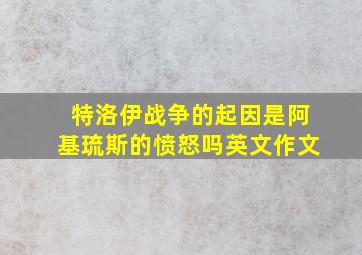 特洛伊战争的起因是阿基琉斯的愤怒吗英文作文