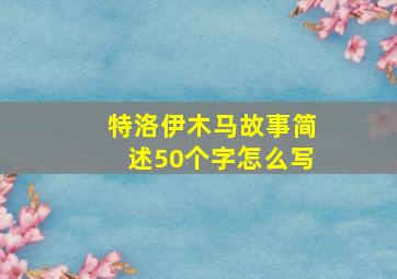 特洛伊木马故事简述50个字怎么写