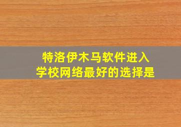 特洛伊木马软件进入学校网络最好的选择是