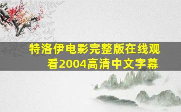 特洛伊电影完整版在线观看2004高清中文字幕