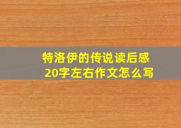 特洛伊的传说读后感20字左右作文怎么写