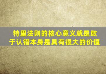 特里法则的核心意义就是敢于认错本身是具有很大的价值