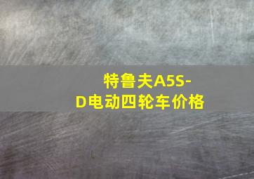 特鲁夫A5S-D电动四轮车价格