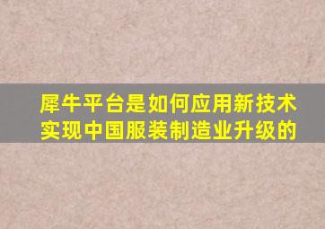 犀牛平台是如何应用新技术实现中国服装制造业升级的