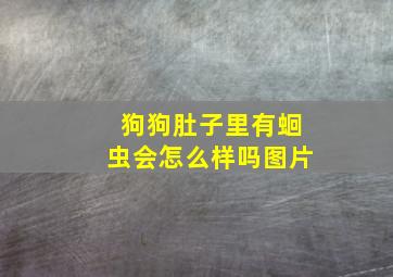 狗狗肚子里有蛔虫会怎么样吗图片