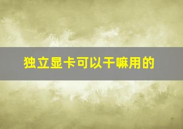 独立显卡可以干嘛用的