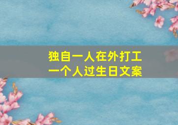 独自一人在外打工一个人过生日文案