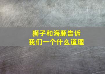 狮子和海豚告诉我们一个什么道理