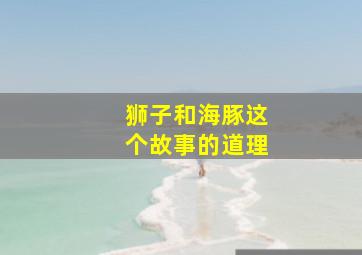 狮子和海豚这个故事的道理