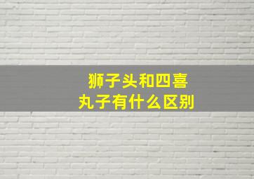 狮子头和四喜丸子有什么区别