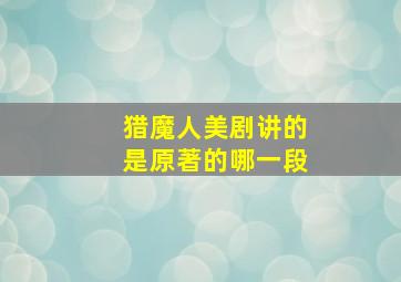 猎魔人美剧讲的是原著的哪一段