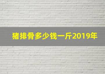 猪排骨多少钱一斤2019年