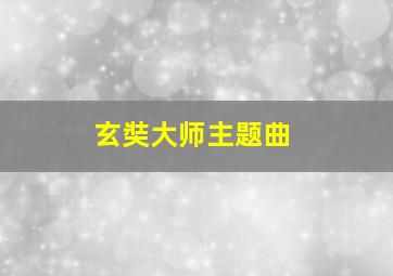 玄奘大师主题曲