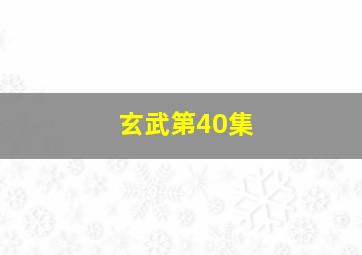 玄武第40集