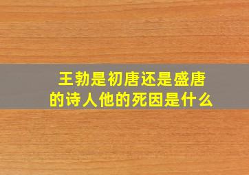 王勃是初唐还是盛唐的诗人他的死因是什么