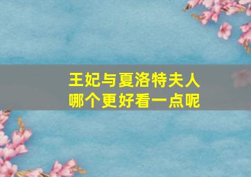 王妃与夏洛特夫人哪个更好看一点呢