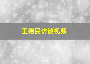 王德民访谈视频