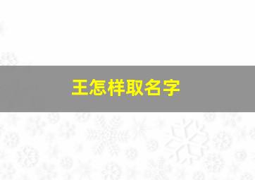 王怎样取名字