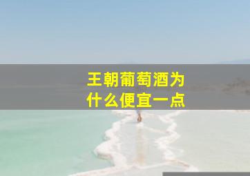 王朝葡萄酒为什么便宜一点