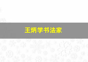 王炳学书法家