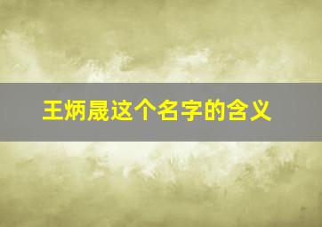 王炳晟这个名字的含义