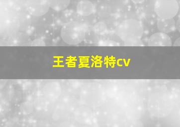 王者夏洛特cv