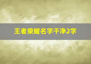 王者荣耀名字干净2字