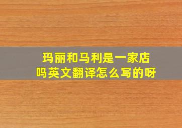 玛丽和马利是一家店吗英文翻译怎么写的呀