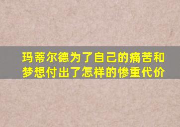 玛蒂尔德为了自己的痛苦和梦想付出了怎样的惨重代价