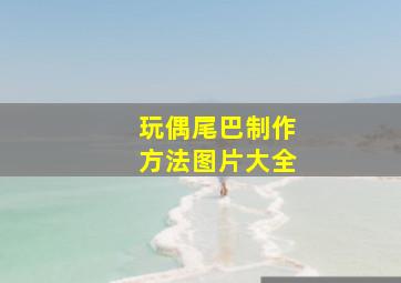 玩偶尾巴制作方法图片大全