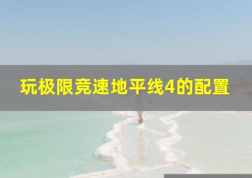 玩极限竞速地平线4的配置