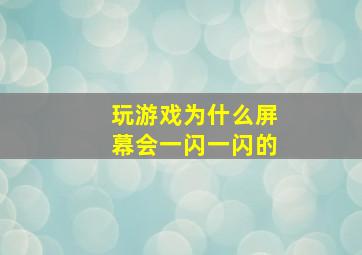 玩游戏为什么屏幕会一闪一闪的