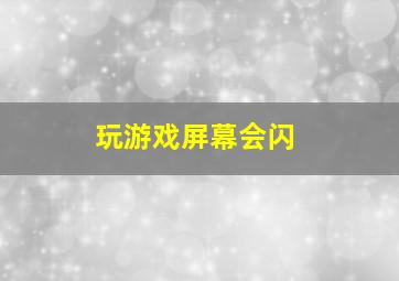 玩游戏屏幕会闪