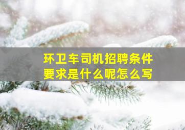 环卫车司机招聘条件要求是什么呢怎么写