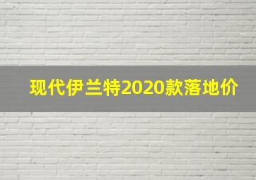 现代伊兰特2020款落地价