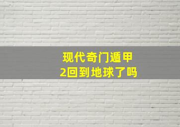 现代奇门遁甲2回到地球了吗