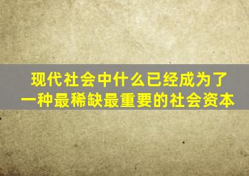 现代社会中什么已经成为了一种最稀缺最重要的社会资本