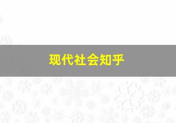 现代社会知乎