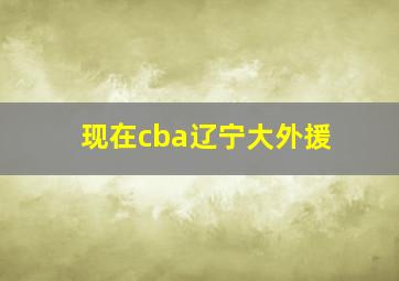 现在cba辽宁大外援