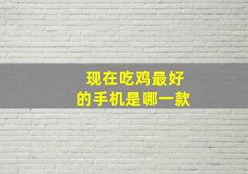 现在吃鸡最好的手机是哪一款