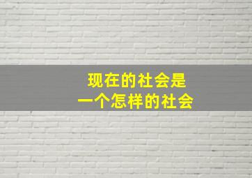 现在的社会是一个怎样的社会