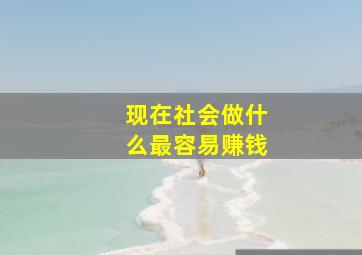 现在社会做什么最容易赚钱