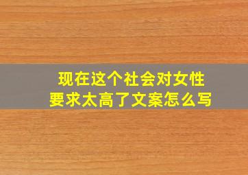 现在这个社会对女性要求太高了文案怎么写