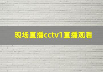 现场直播cctv1直播观看