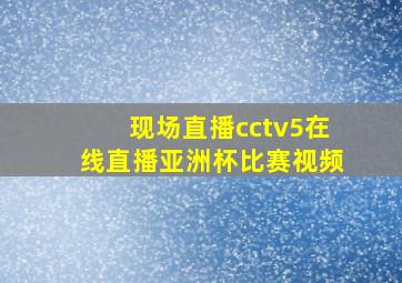 现场直播cctv5在线直播亚洲杯比赛视频