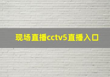 现场直播cctv5直播入口