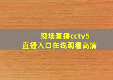 现场直播cctv5直播入口在线观看高清