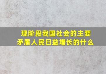 现阶段我国社会的主要矛盾人民日益增长的什么